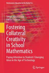 Icon image Fostering Collateral Creativity in School Mathematics: Paying Attention to Students’ Emerging Ideas in the Age of Technology