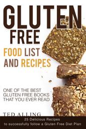 Icon image Gluten Free Food List and Recipes: 25 Delicious Recipes to successfully follow a Gluten Free Diet Plan - One of the Best Gluten Free Books that You Ever Read