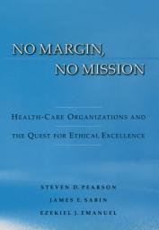 Icon image No Margin, No Mission: Health Care Organizations and the Quest for Ethical Excellence