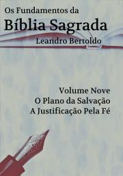 Icon image Os Fundamentos da Bíblia Sagrada - VOLUME NOVE: O Plano da Salvação. A Justificação pela Fé.
