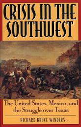 Icon image Crisis in the Southwest: The United States, Mexico, and the Struggle over Texas