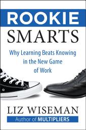 Icon image Rookie Smarts: Why Learning Beats Knowing in the New Game of Work