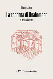 Icon image La capanna di Unabomber: o della violenza