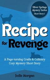 Icon image Recipe For Revenge: A Page-Turning Crafts & Culinary Cozy Mystery Short Story (Silver Springs Mysteries)