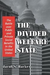 Icon image The Divided Welfare State: The Battle over Public and Private Social Benefits in the United States