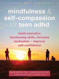 Icon image Mindfulness and Self-Compassion for Teen ADHD: Build Executive Functioning Skills, Increase Motivation, and Improve Self-Confidence
