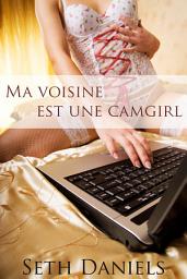 Icon image Ma voisine est une camgirl: Une fantaisie érotique