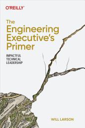 Icon image The Engineering Executive's Primer: Impactful Technical Leadership