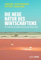 Icon image Die neue Natur des Wirtschaftens: Auf dem Weg zu einem nachhaltigen Wohlstand