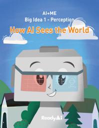 Icon image Perception: How Artificial Intelligence Sees the World (Fun Picture Book for K-2, AI+ME Series)