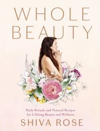 Icon image Whole Beauty: Daily Rituals and Natural Recipes for Lifelong Beauty and Wellness