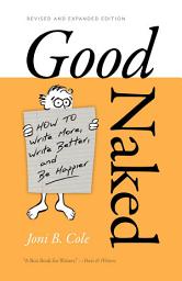 Icon image Good Naked: How to Write More, Write Better, and Be Happier. Revised and Expanded Edition.