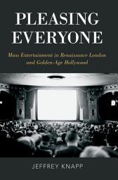 Icon image Pleasing Everyone: Mass Entertainment in Renaissance London and Golden-Age Hollywood