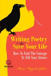 Icon image Writing Poetry To Save Your Life: How To Find The Courage To Tell Your Stories