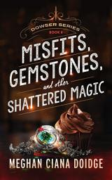 Icon image Misfits, Gemstones, and Other Shattered Magic (Dowser 8)