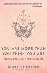 Icon image You Are More Than You Think You Are: Practical Enlightenment for Everyday Life
