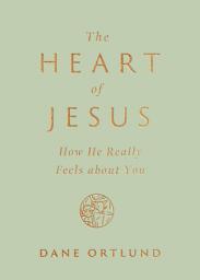 Icon image The Heart of Jesus: How He Really Feels about You