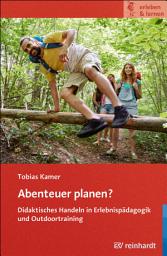 Icon image Abenteuer planen?: Didaktisches Handeln in Erlebnispädagogik und Outdoortraining