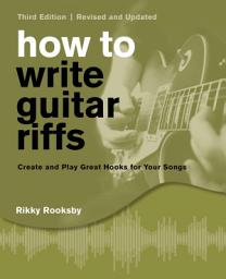 Icon image How to Write Guitar Riffs: Create and Play Great Hooks for Your Songs, Edition 3