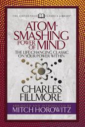 Icon image Atom- Smashing Power of Mind (Condensed Classics): The Life-Changing Classic on Your Power Within