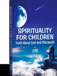 Icon image Spirituality for Children: Truth About God And This World