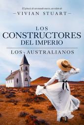 Icon image Los constructores del imperio: Los australianos 17: Una saga épica que conquistará por igual a amantes de la novela histórica, el romance y la aventura. (Los australianos, 17)
