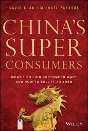 Icon image China's Super Consumers: What 1 Billion Customers Want and How to Sell it to Them