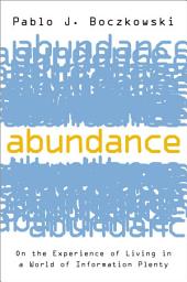 Icon image Abundance: On the Experience of Living in a World of Information Plenty