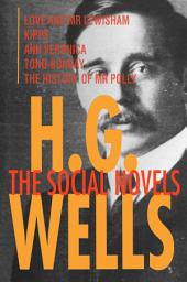 Icon image H. G. Wells: The Social Novels: Love and Mr Lewisham, Kipps, Ann Veronica, Tono-Bungay, The History of Mr Polly