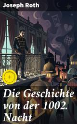 Icon image Die Geschichte von der 1002. Nacht: Bereicherte Ausgabe. Verwobene Sehnsucht im Orient: Ein Meisterwerk der deutschen Literatur
