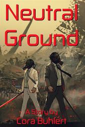 Icon image Neutral Ground: An In Love and War Novelette