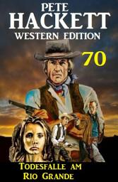 Icon image Todesfalle am Rio Grande: Pete Hackett Western Edition 70