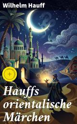 Icon image Hauffs orientalische Märchen: Bereicherte Ausgabe. Exotische Abenteuer im mystischen Orient
