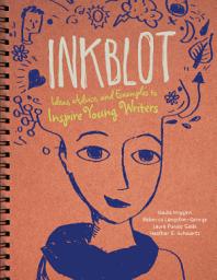 Icon image Inkblot: Ideas, Advice, and Examples to Inspire Young Writers