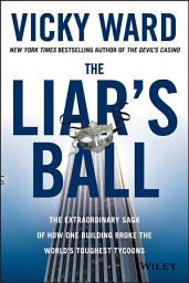 Icon image The Liar's Ball: The Extraordinary Saga of How One Building Broke the World's Toughest Tycoons