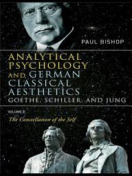 Icon image Analytical Psychology and German Classical Aesthetics: Goethe, Schiller, and Jung Volume 2: The Constellation of the Self