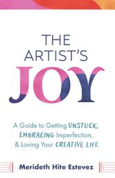 Icon image The Artist's Joy: A Guide to Getting Unstuck, Embracing Imperfection, and Loving Your Creative Life