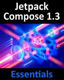 Icon image Jetpack Compose 1.3 Essentials: Developing Android Apps with Jetpack Compose 1.3, Android Studio, and Kotlin