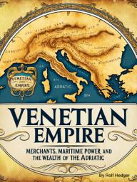 Icon image Venetian Empire: Merchants, Maritime Power, and the Wealth of the Adriatic