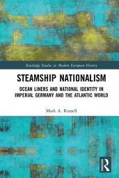 Icon image Steamship Nationalism: Ocean Liners and National Identity in Imperial Germany and the Atlantic World