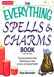 Icon image The Everything Spells and Charms Book: Cast spells that will bring you love, success, good health, and more