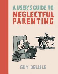 Icon image A User's Guide to Neglectful Parenting