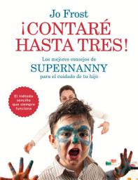 Icon image ¡Contaré hasta tres!: Los mejores consejos de Supernanny para educar a tu hijo