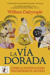 Icon image La vía dorada: Cómo la India antigua transformó el mundo