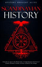Icon image Scandinavian History: From the Ice Age to the Modern Day, A Comprehensive Overview of Finland, Denmark, Sweden, Norway, Iceland & The Vikings