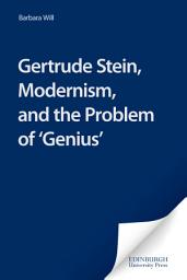 Icon image Gertrude Stein, Modernism, and the Problem of 'Genius'