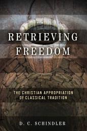 Icon image Retrieving Freedom: The Christian Appropriation of Classical Tradition