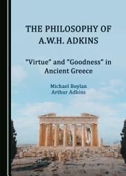 Icon image The Philosophy of A.W.H. Adkins: “Virtue” and “Goodness” in Ancient Greece