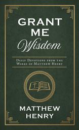 Icon image Grant Me Wisdom: Daily Devotions from the Works of Matthew Henry