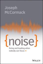Icon image Noise: Living and Leading When Nobody Can Focus